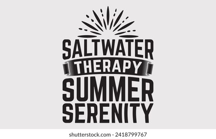 Saltwater Therapy Summer Serenity -Summer Season Surfing Hobbies T-Shirt Designs, Conceptual Handwritten Phrase Calligraphic, Vector Illustration With Hand-Drawn Lettering, For Poster, Hoodie, Mug.