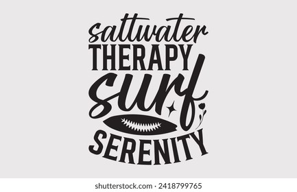 Saltwater Therapy Surf Serenity -Summer Season Surfing Hobbies T-Shirt Designs, Take Your Dream Seriously, It's Never Too Late To Start Something New, For Poster, Templates, And Banner. 