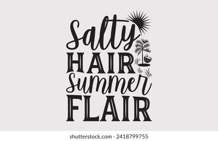 Salty Hair Summer Flair -Summer Season Surfing Hobbies T-Shirt Designs, Calligraphy Motivational Good Quotes, Everything Starts With A Dream, Know Your Worth, For Poster, Hoodie, Wall, Templates.