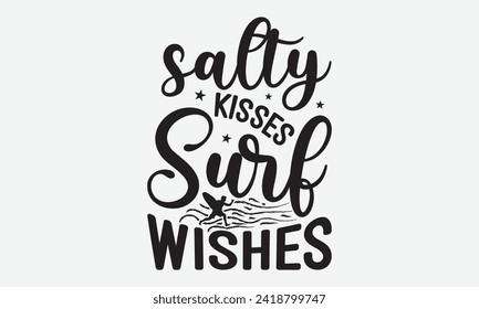 Salty Kisses Surf Wishes -Summer Season Surfing Hobbies T-Shirt Designs, Calligraphy Motivational Good Quotes, Everything Starts With A Dream, Know Your Worth, For Poster, Hoodie, Wall, Templates.