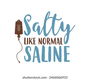 Salty Like Normal Saline, Typography T shirt Design, vector illustration, graphic template, print on demand, vintage, eps 8, textile fabrics, retro style, apparel, nursing tee, nurses day t-shirt