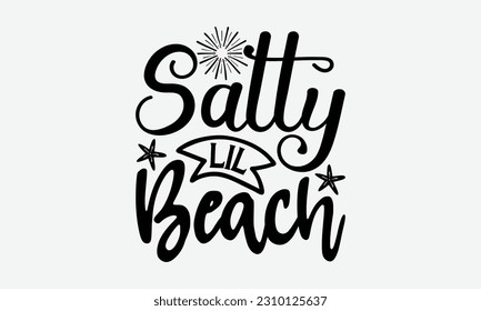 Salty Lil Beach - Summer T-shirt Design, Summer Beach Quotes, Hand drawn vintage illustration with hand-lettering and decoration elements. svg