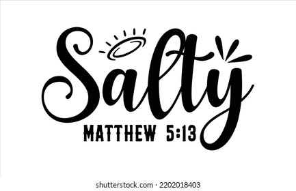 Salty Matthew 5:13 - Faith T shirt Design, Hand lettering illustration for your design, Modern calligraphy, Svg Files for Cricut, Poster, EPS