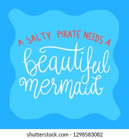 A Salty Pirate Needs a Beautiful Mermaid Girly Mermaid Handwritten Quote Message - Vector EPS