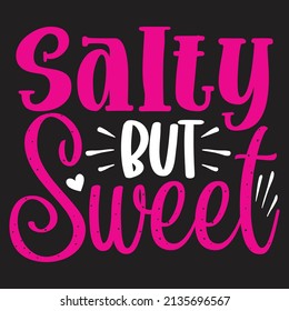 Salty but Sweet - Women And Girls, SVG And T-shirt Design, Vector File.