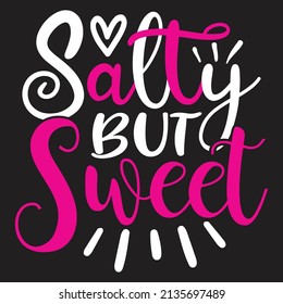 Salty but Sweet - Women And Girls, SVG And T-shirt Design, Vector File.