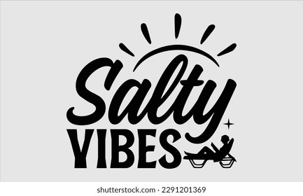 Salty vibes- Summer T shirt Design, Hand drawn lettering phrase typography, Isolated on white background, Vector illustration bags, posters, Template