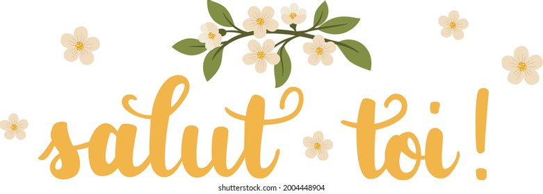 "Salut toi" French hand written lettering with blooming branch. In English means "Hi you". Vector cartoon illustration.