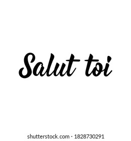 Salut toi. French lettering. Translation from French - Hi you. Element for flyers, banner and posters. Modern calligraphy. Ink illustration