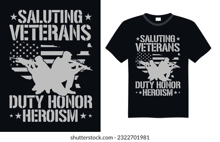 Saluting Veterans Duty Honor Heroism - Veteran t-shirt design, funny military, us army, typography vector illustration