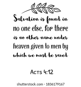 Salvation is found in no one else, for there is no other name under heaven. Bible verse quote