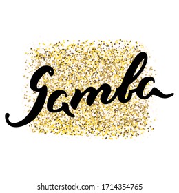 Samba. Hand drawn word "Samba" on a gold glitter background. Can be used for logo, flyer, invitation or t-shirt print. Vector 8 EPS.