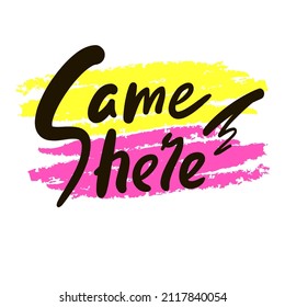 Same here - inspire motivational quote. Youth slang. Hand drawn beautiful lettering. Print for inspirational poster, t-shirt, bag, cups, card, flyer, sticker, badge. Cute funny vector writing