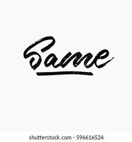 Same. Ink hand lettering. Modern brush calligraphy. Handwritten phrase. Inspiration graphic design typography element. Cool simple vector sign.