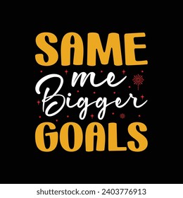 Same me bigger goals, Happy new year shirt, Happy new year 2024 t shirt design holiday Stickers, New Year quotes, Cut File Circuit, Silhouette, new year hand lettering typography vector t-shirt design