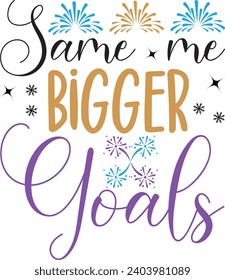 Same me bigger goals Happy new yea,Happy new year 2024 t shirt design holiday Stickers,New Year quotes,Cut File Silhouette,new year hand lettering typography vector illustration