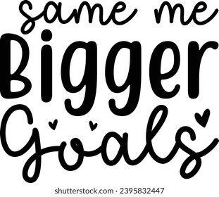 Same me Bigger Goals :New Year Is Best Day T-Shirt Design