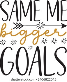 Same me Bigger Goals :New Year Is Best Day T-Shirt Design.