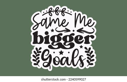 Same me bigger goals svg, Happy new year svg, Happy new year 2023 t shirt design And svg cut files and Stickers, New Year Stickers quotes t shirt designs, new year hand lettering typography vector ill