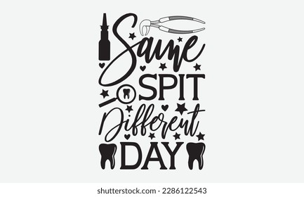Same Spit Different Day - Dentist T-shirt Design, Conceptual handwritten phrase craft SVG hand-lettered, Handmade calligraphy vector illustration, template, greeting cards, mugs, brochures, posters, l svg