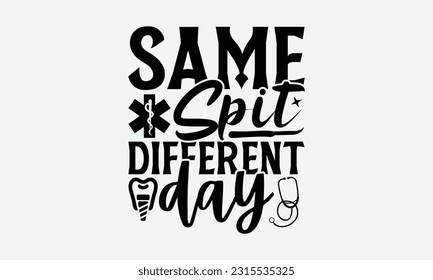 Same Spit Different Day - Dentist T-Shirt Design, Print On T-Shirts, Mugs, Birthday Cards, Wall Decals, Car Decals, Stickers, Birthday Party Decorations, Cuts And More Use.