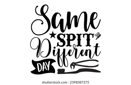 Same Spit Different Day- Dentist t- shirt design, Hand drawn lettering phrase, typography for Cutting Machine, Silhouette Cameo, Cricut, Isolated on white background Template.