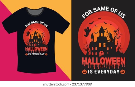 FOR SAME OF US HALLOWEEN IS EVERYDAY, CREATIVE HALLOWEEN T SHIRT DESIGN