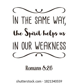 In the same way, the Spirit helps us in our weakness. Bible verse quote