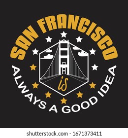 San Francisco Quotes and Slogan good for T-Shirt. San Francisco Is Always A Good Idea.