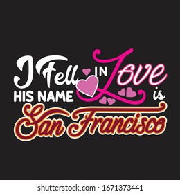 San Francisco Quotes and Slogan good for T-Shirt. I Fell In Love His Name Is San Francisco.