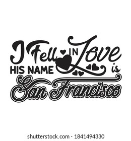 San Francisco Quotes and Slogan good for T-Shirt. I Fell In Love His Name Is San Francisco.