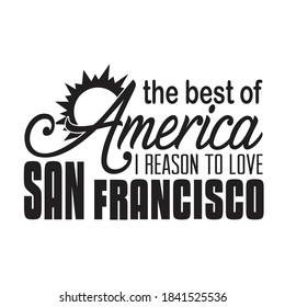 San Francisco Quotes And Slogan Good For T-Shirt. The Best Of America I Reason To Love San Francisco.