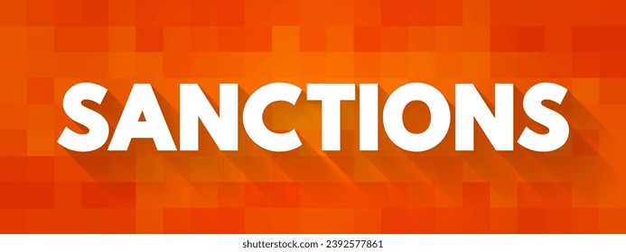Sanctions - commercial and financial penalties applied by states or institutions against states or individuals, text concept background