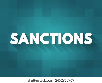 Sanctions - commercial and financial penalties applied by states or institutions against states or individuals, text concept background