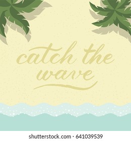 Sand beach on background and "Catch the wave " quote made in copperplate font style.