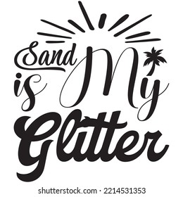 Sand is My Glitter T-shirt Design Vector File.
