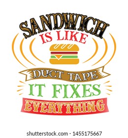Sandwich Is like duct tape it fixes everything. Funny food Quote good for print