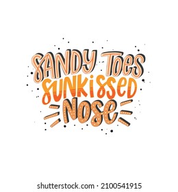 Sandy toes sunkissed nose. Lettering phrase. Vector illustration.