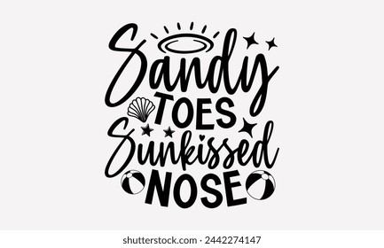 Sandy Toes Sunkissed Nose- Summer t- shirt design, Hand drawn lettering phrase isolated on white background, This illustration can be used as a print and bags, stationary or as a poster.