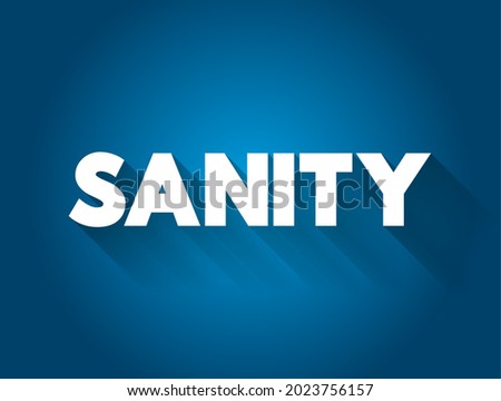 Sanity - the state of having a healthy mind and being able to think, behave, and make decisions in a rational and logical way, text concept background