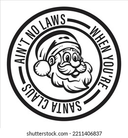 Santa Claus Ain't No Laws When You're, Merry Christmas shirts Print Template, Xmas Ugly Snow Santa Clouse New Year Holiday Candy Santa Hat vector illustration for Christmas hand lettered