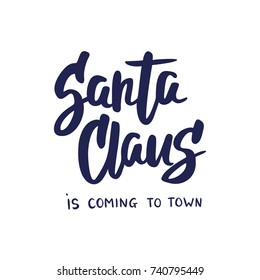 Santa Claus is coming to town text, hand drawn brush lettering. Holiday greetings quote isolated on white. Great for Christmas and New year cards, gift tags and labels, photo overlays.