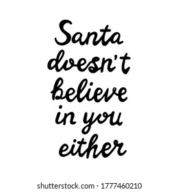 Santa does not believe in you either. Funny christmas quote. Can be used for t shirt prints, greeting christmas cards. Isolated on white background. Vector stock illustration.