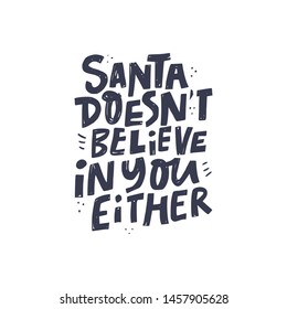 Santa doesn't believe in you either hand drawn black lettering. Sarcastic ink brush quote. Ironic handwritten Christmas phrase. Scandinavian font sketch calligraphy. Xmas greeting card vector design