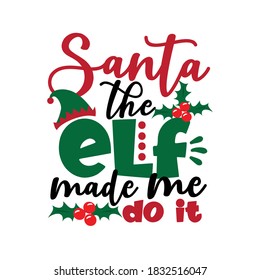 Santa The Elf Made Me Do It- funny text for Christmas. Good for T shirt print, greeting card, poster, mug, and gift design.