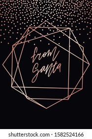 From Santa - hand lettering quote.Vector modern Christmas greeting card template. Art Deco geometric frame.Polygon luxury 
classy Rose Gold design background.