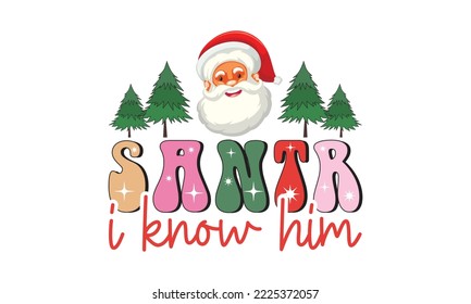 Santa i know him Retro Christmas, Christmas svg, Retro Christmas svg design bundle, T shirt Calligraphy phrase for Christmas, Hand drawn lettering for Xmas greetings cards, invitations, Good for t-shi