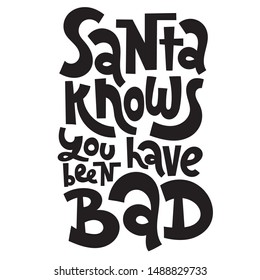 Santa knows you have been bad. T-shirt quote lettering about holidays, Christmas. Funny graphic design typography element. Hand written comical slogan for social media, card, banner, textile, gift. 