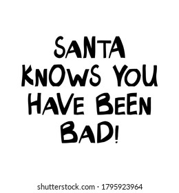 Santa knows you have been bad. Cute hand drawn lettering in modern scandinavian style. Isolated on white background. Vector stock illustration.