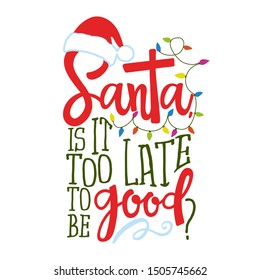 Santa, it is too late to be good? - Calligraphy phrase for Christmas. Hand drawn lettering for Xmas greetings cards, invitations. Good for t-shirt, mug, gift, printing press. Holiday quotes.